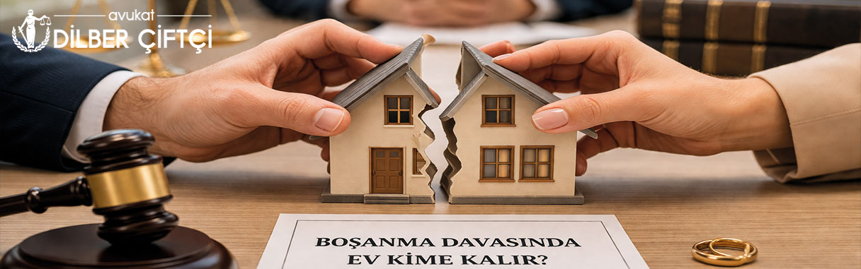 Boşanma Davasında Ev Kime Kalır? (Detaylı Rehber)